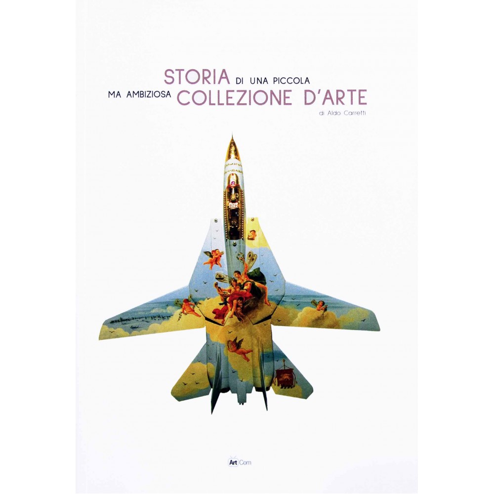 STORIA DI UNA PICCOLA MA AMBIZIOSA COLLEZIONE D'ARTE - ALDO CARRETTI